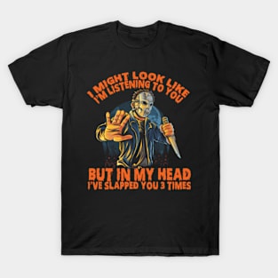 Funny I Might Look Like I’m Listening To You But In My Head I’ve Slapped You 3 Times T-Shirt